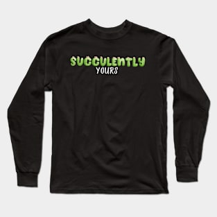 Succulently yours! Long Sleeve T-Shirt